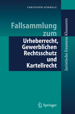 Fallsammlung zum Urheberrecht, Gewerblichen Rechtsschutz und Kartellrecht von Fürmann,  J., Schmelz,  Christoph