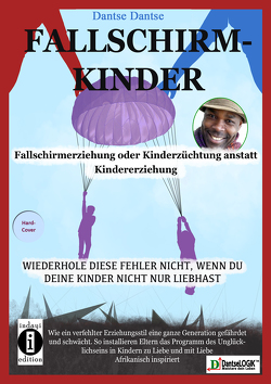 Fallschirmkinder. Fallschirmerziehung oder Kinderzüchtung anstatt Kindererziehung. von Dantse,  Dantse