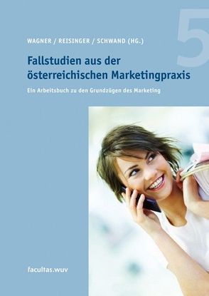 Fallstudien aus der österreichischen Marketingpraxis 5 von Reisinger,  Heribert, Schwand,  Christopher, Wagner,  Udo