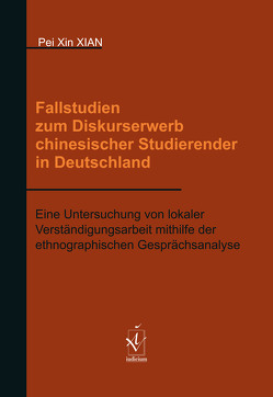 Fallstudien zum Diskurserwerb chinesischer Studierender in Deutschland von Xian,  Pei Xin