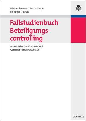 Fallstudienbuch Beteiligungscontrolling von Ahlemeyer,  Niels, Burger,  Anton, Ulbrich,  Philipp