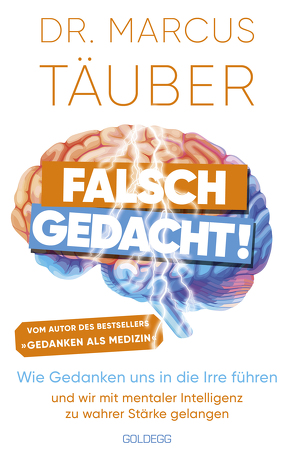 Falsch gedacht. Wie Gedanken uns in die Irre führen – und wir mit mentaler Intelligenz zu wahrer Stärke gelangen. Mentaltraining mit der Erfolgsformel des renommierten Neurobiologen! von Täuber,  Marcus