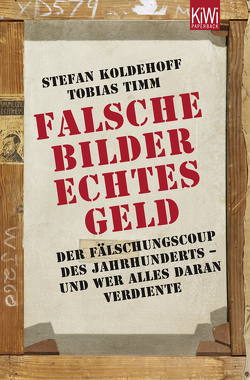 Falsche Bilder – Echtes Geld von Koldehoff,  Stefan, Timm,  Tobias