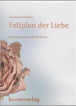 Faltplan der Liebe von Ausländer,  Rose, Bachmann,  Ingeborg, Behrendt,  Uschi, Fried,  Erich, Gernhardt,  Robert, Goethe,  Johann W von, Kaléko,  Mascha, Lamberti,  Dorothee, Logau,  Friedrich von, Rilke,  Rainer M, Schwitters,  Kurt, Streich,  Deryk