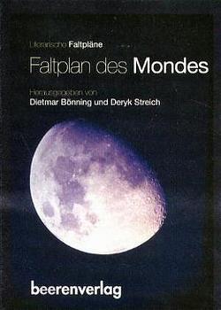 Faltplan des Mondes von Bönning,  Dietmar, Borchert,  Wolfgang, Boretto,  Emanuel, Eichendorff,  Joseph von, Goethe,  Johann W von, Hacks,  Peter, Häger,  Michael, Hardekopf,  Ferdinand, Hesse,  Hermann, Klein,  Ernst, Mandelstam,  Ossip, Morgenstern,  Christian, Rühm,  Gerhard, Schrott,  Raoul, Streich,  Deryk, Wiens,  Paul