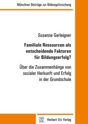 Familiale Ressourcen als entscheidende Faktoren für Bildungserfolg? von Gerleigner,  Susanne