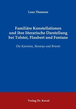 Familiäre Konstellationen und ihre literarische Darstellung bei Tolstoi, Flaubert und Fontane von Thomsen,  Lena