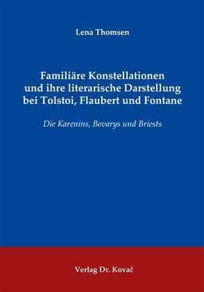 Familiäre Konstellationen und ihre literarische Darstellung bei Tolstoi, Flaubert und Fontane von Thomsen,  Lena