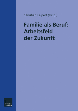 Familie als Beruf: Arbeitsfeld der Zukunft von Leipert,  Christian