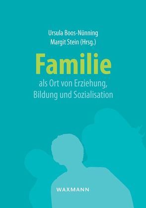 Familie als Ort von Erziehung, Bildung und Sozialisation von Boos-Nünning,  Ursula, Stein,  Margit
