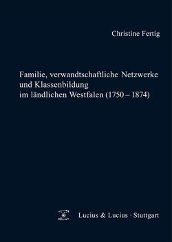 Familie, verwandtschaftliche Netzwerke und Klassenbildung im ländlichen Westfalen (1750-1874) von Fertig,  Christine