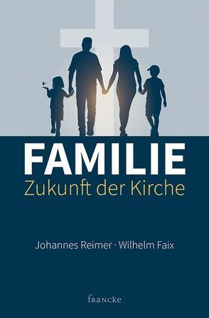 Familie – Zukunft der Kirche von Faix,  Wilhelm, Reimer,  Johannes