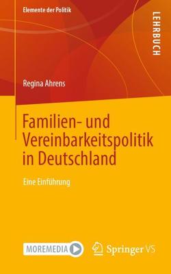 Familien- und Vereinbarkeitspolitik in Deutschland von Ahrens,  Regina