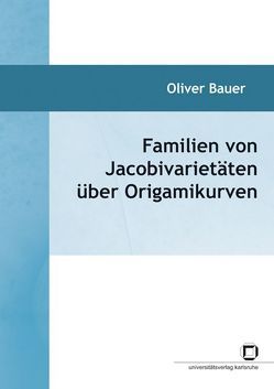 Familien von Jacobivarietäten über Origamikurven von Bauer,  Oliver