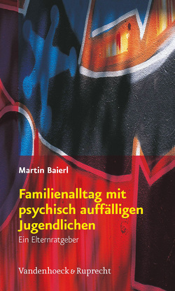 Familienalltag mit psychisch auffälligen Jugendlichen von Baierl,  Martin