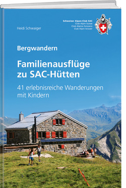 Familienausflüge zu SAC-Hütten von Schwaiger,  Heidi