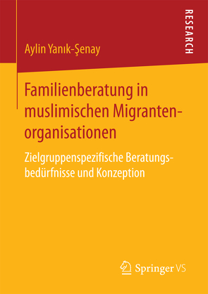 Familienberatung in muslimischen Migrantenorganisationen von Yanik-Şenay,  Aylin