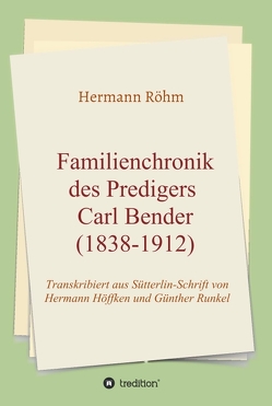 Familienchronik des Predigers Carl Bender (1838-1912) von Röhm,  Hermann