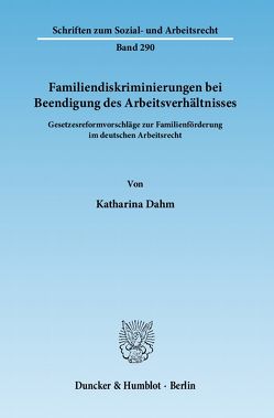 Familiendiskriminierungen bei Beendigung des Arbeitsverhältnisses. von Dahm,  Katharina