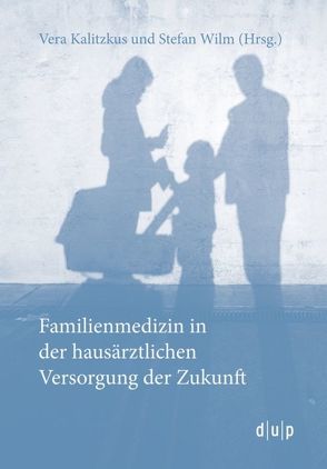 Familienmedizin in der hausärztlichen Versorgung der Zukunft von Kalitzkus,  Vera, Wilm,  Stefan