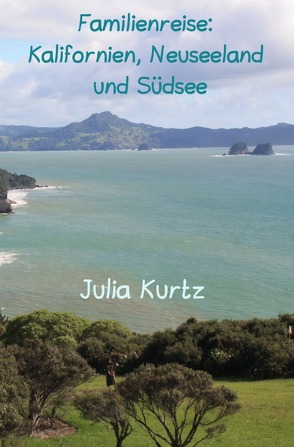 Familienreise: Kalifornien, Neuseeland & Südsee von Kurtz,  Julia