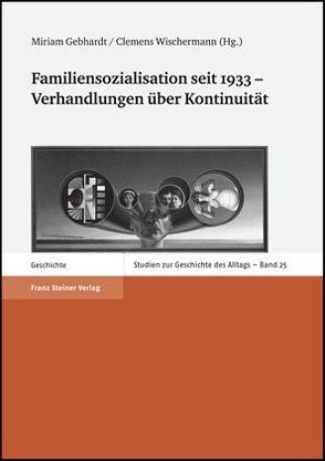 Familiensozialisation seit 1933 – Verhandlungen über Kontinuität von Gebhardt,  Miriam, Wischermann,  Clemens