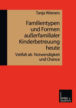 Familientypen und Formen außerfamilialer Kinderbetreuung heute von Wieners,  Tanja