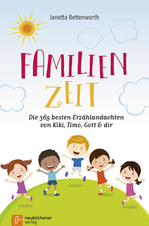 Familienzeit: Die 365 besten Erzählandachten von Kiki, Timo, Gott & dir von Bettenworth,  Janetta, Ledermann,  Marion