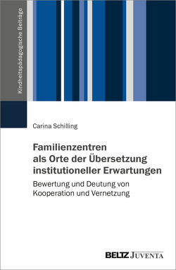 Familienzentren als Orte der Übersetzung institutioneller Erwartungen von Schilling,  Carina