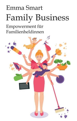Family Business – Empowerment für Familienheldinnen von Smart,  Emma