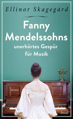 Fanny Mendelssohns unerhörtes Gespür für Musik von Elsässer,  Regine, Skagegård,  Ellinor