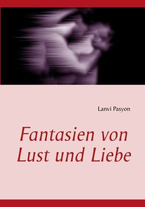 Fantasien von Lust und Liebe von Pasyon,  Lanvi