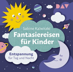 Fantasiereisen für Kinder – Entspannung für Tag und Nacht von Fischer,  Florian, Kalwitzki,  Sabine