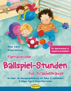 Fantasievolle Ballspiel-Stunden für Krabbelmäuse von Braun-Hornung,  Anne Caren, Goossens,  Anja