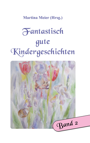 Fantastisch gute Kindergeschichten Bd. 2 von Meier,  Martina