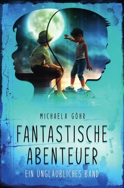 Fantastische Abenteuer / Fantastische Abenteuer 1 – Ein unglaubliches Band von Göhr,  Michaela