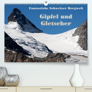 Fantastische Schweizer Bergwelt – Gipfel und Gletscher (Premium, hochwertiger DIN A2 Wandkalender 2023, Kunstdruck in Hochglanz) von Friederich,  Rudolf