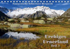 Fantastische Schweizer Bergwelt – Urchiges Urnerland – Teil 1 (Tischkalender 2021 DIN A5 quer) von Friederich,  Rudolf