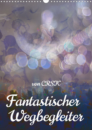 Fantastischer Wegbegleiter (Wandkalender 2023 DIN A3 hoch) von - Charlie R.S. Kane,  CRSK