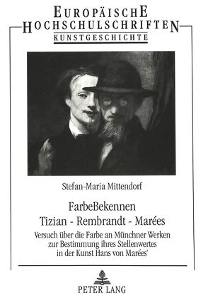 FarbeBekennen- Tizian – Rembrandt – Marées von Mittendorf,  Stefan-Maria