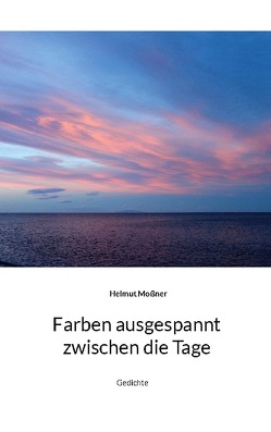 Farben ausgespannt zwischen die Tage von Moßner,  Helmut