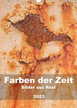 Farben der Zeit – Bilder aus Rost (Wandkalender 2023 DIN A3 hoch) von Hilmer-Schröer + Ralf Schröer,  B.