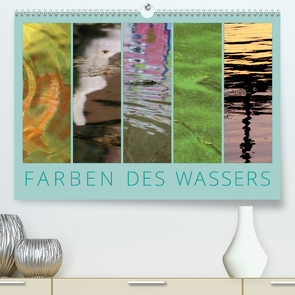 Farben des Wassers (Premium, hochwertiger DIN A2 Wandkalender 2021, Kunstdruck in Hochglanz) von Sachse,  Kathrin