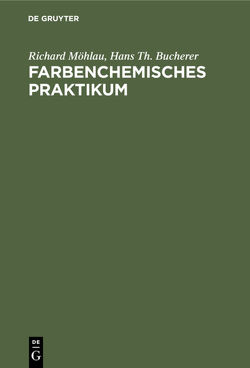 Farbenchemisches Praktikum von Bucherer,  Hans Th., Möhlau,  Richard