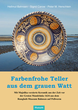 Farbenfrohe Teller aus dem grauen Watt von Bahnsen,  Hellmut, Carow,  Sigrid, Herrschlein,  Peter M.