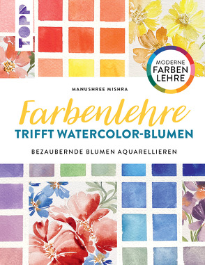Farbenlehre trifft Watercolor-Blumen von Krabbe,  Wiebke, Mischra,  Manushree