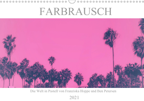 Farbrausch – die Welt in Pastell (Wandkalender 2021 DIN A3 quer) von Hoppe und Benjamin Petersen,  Franziska