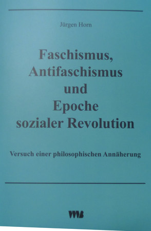Faschismus, Antifaschismus und Epoche sozialer Revolution von Horn,  Jürgen