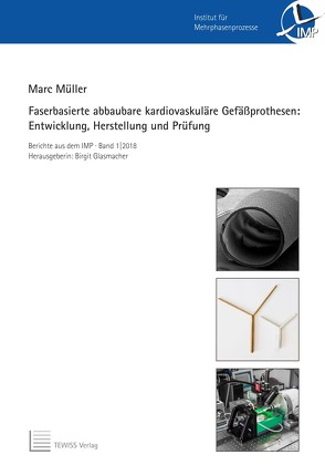 Faserbasierte abbaubare kardiovaskuläre Gefäßprothesen: Entwicklung, Herstellung und Prüfung von Glasmacher,  Birgit, Müller,  Marc