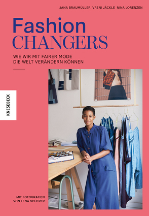 Fashion Changers – Wie wir mit fairer Mode die Welt verändern können von Braumüller,  Jana, Jäckle,  Vreni, Lorenzen,  Nina, Scherer,  Lena